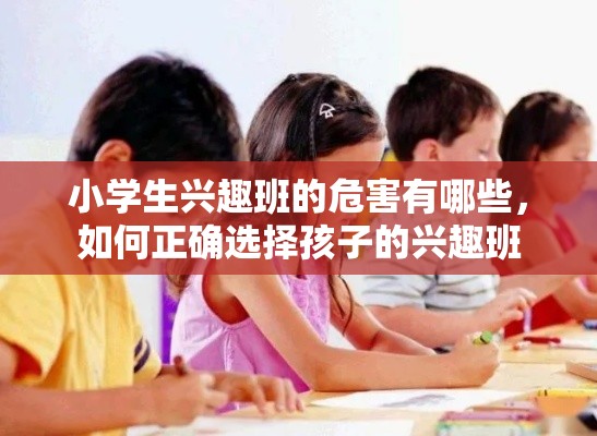 小学生兴趣班的危害有哪些，如何正确选择孩子的兴趣班