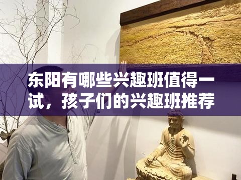 东阳有哪些兴趣班值得一试，孩子们的兴趣班推荐