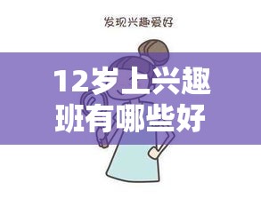 12岁上兴趣班有哪些好处（培养孩子的兴趣和特长）