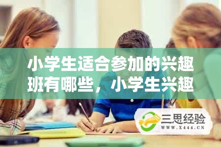 小学生适合参加的兴趣班有哪些，小学生兴趣班推荐