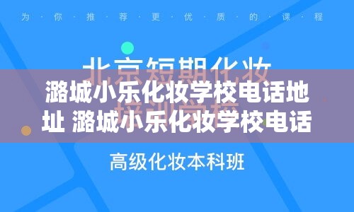 潞城小乐化妆学校电话地址 潞城小乐化妆学校电话地址查询