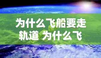 为什么飞船要走轨道 为什么飞船要旋转