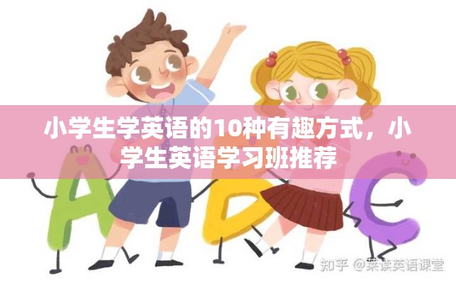 小学生学英语的10种有趣方式，小学生英语学习班推荐