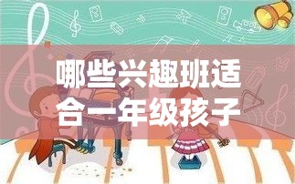 哪些兴趣班适合一年级孩子（一年级孩子适合参加的兴趣班）