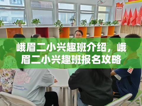 峨眉二小兴趣班介绍，峨眉二小兴趣班报名攻略