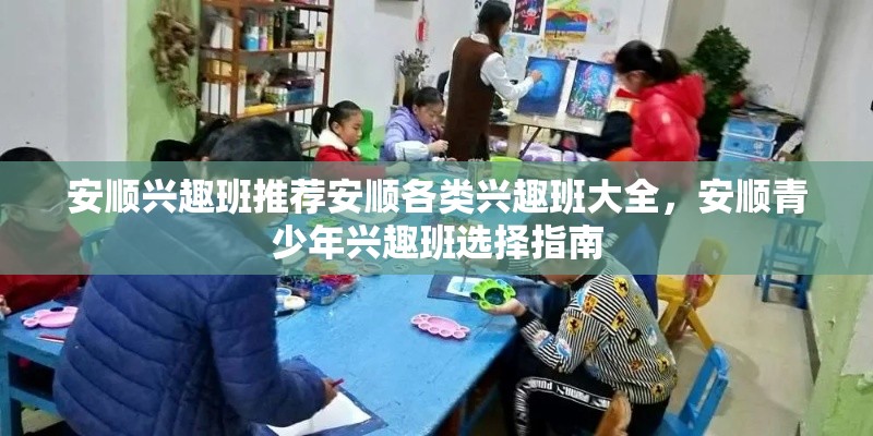 安顺兴趣班推荐安顺各类兴趣班大全，安顺青少年兴趣班选择指南