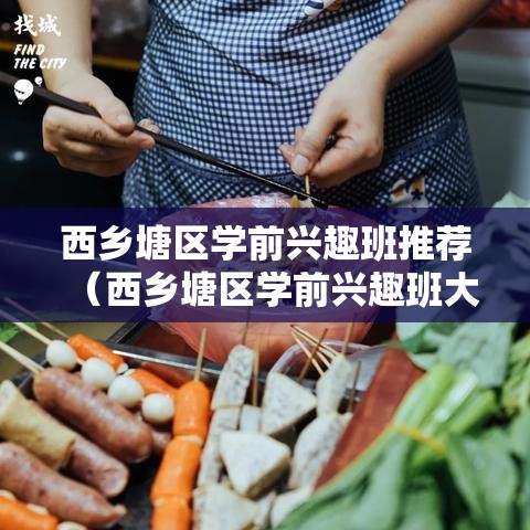 西乡塘区学前兴趣班推荐（西乡塘区学前兴趣班大全汇总）