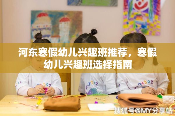 河东寒假幼儿兴趣班推荐，寒假幼儿兴趣班选择指南