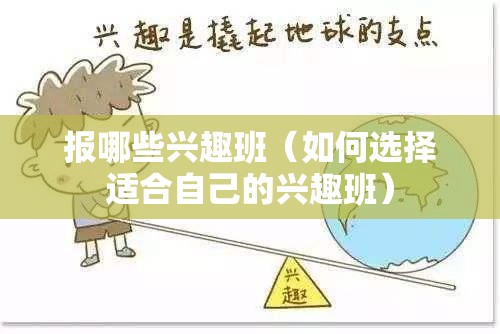 报哪些兴趣班（如何选择适合自己的兴趣班）