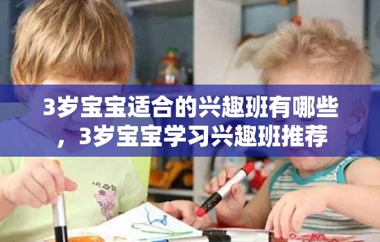 3岁宝宝适合的兴趣班有哪些，3岁宝宝学习兴趣班推荐