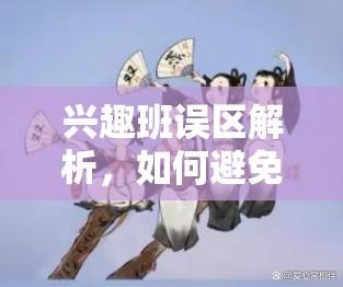 兴趣班误区解析，如何避免兴趣班选择失误