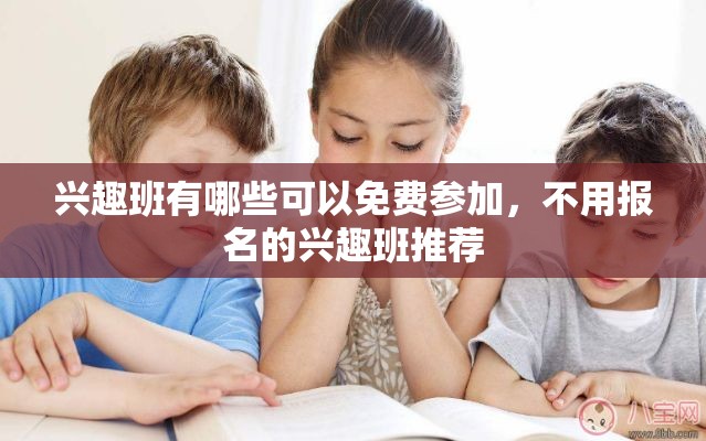 兴趣班有哪些可以免费参加，不用报名的兴趣班推荐