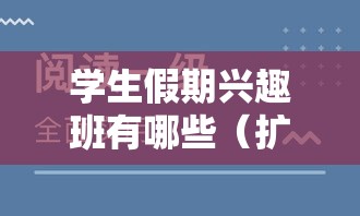 学生假期兴趣班有哪些（扩展学生课外兴趣培训内容）