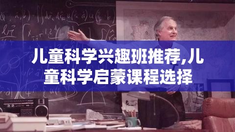 儿童科学兴趣班推荐,儿童科学启蒙课程选择