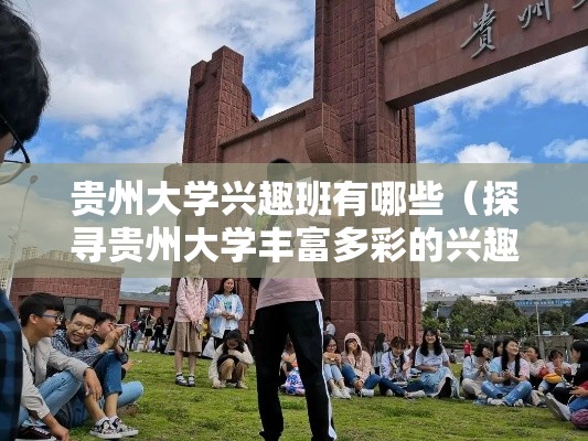 贵州大学兴趣班有哪些（探寻贵州大学丰富多彩的兴趣班项目）