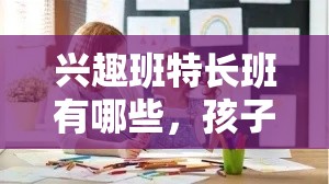 兴趣班特长班有哪些，孩子选择兴趣班的技巧和建议