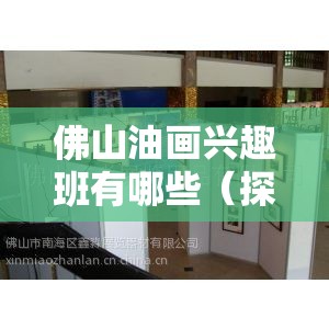 佛山油画兴趣班有哪些（探索佛山油画培训课程）