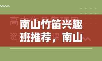 南山竹笛兴趣班推荐，南山区竹笛培训机构排行榜