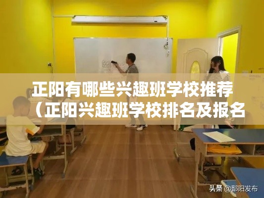 正阳有哪些兴趣班学校推荐（正阳兴趣班学校排名及报名攻略）