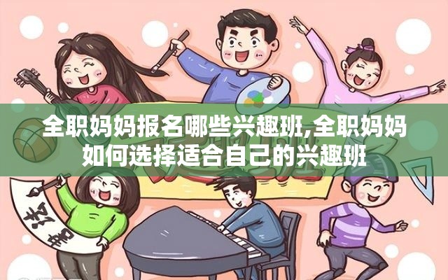 全职妈妈报名哪些兴趣班,全职妈妈如何选择适合自己的兴趣班