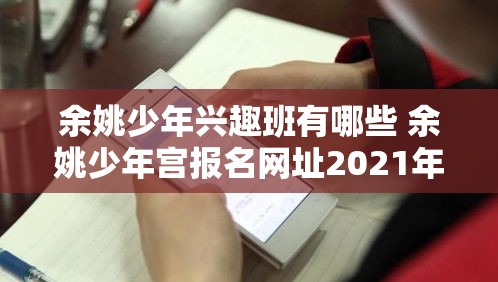 余姚少年兴趣班有哪些 余姚少年宫报名网址2021年