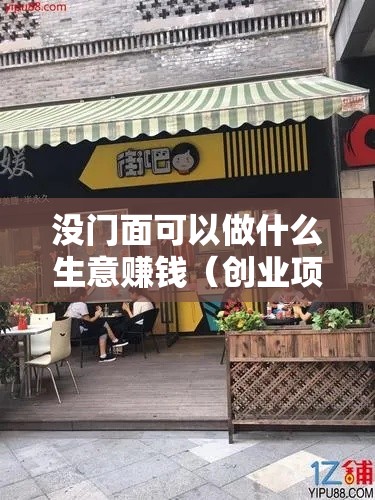 没门面可以做什么生意赚钱（创业项目推荐）