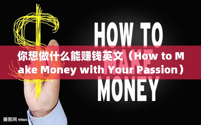 你想做什么能赚钱英文（How to Make Money with Your Passion）