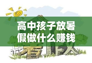 高中孩子放暑假做什么赚钱（高中生夏季兼职创收方案）