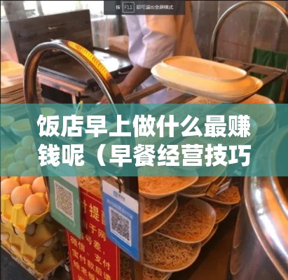 饭店早上做什么最赚钱呢（早餐经营技巧）