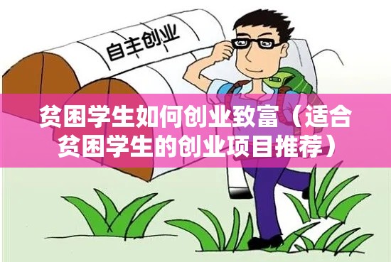 贫困学生如何创业致富（适合贫困学生的创业项目推荐）