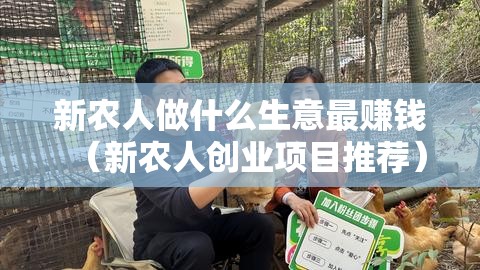 新农人做什么生意最赚钱（新农人创业项目推荐）