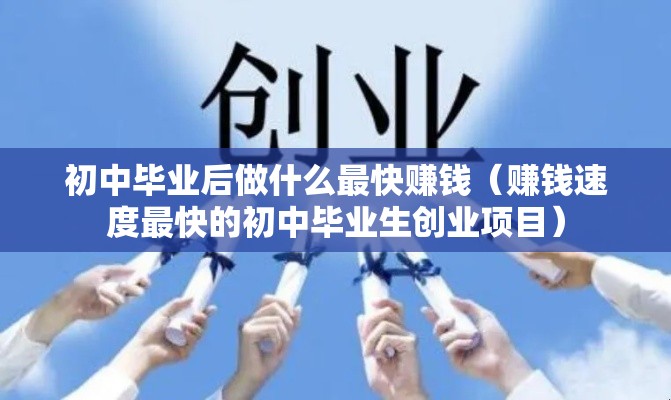 初中毕业后做什么最快赚钱（赚钱速度最快的初中毕业生创业项目）