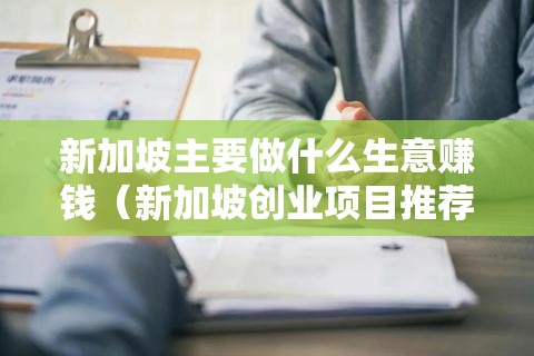 新加坡主要做什么生意赚钱（新加坡创业项目推荐）