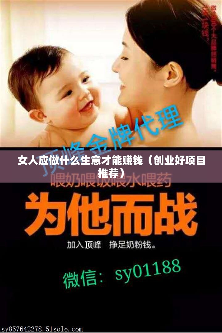 女人应做什么生意才能赚钱（创业好项目推荐）