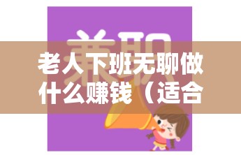 老人下班无聊做什么赚钱（适合老年人的兼职创业项目）