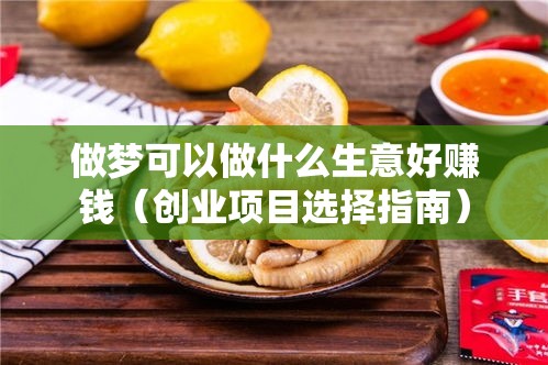 做梦可以做什么生意好赚钱（创业项目选择指南）