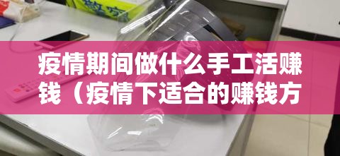 疫情期间做什么手工活赚钱（疫情下适合的赚钱方法）