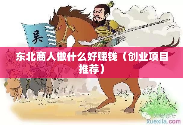 东北商人做什么好赚钱（创业项目推荐）