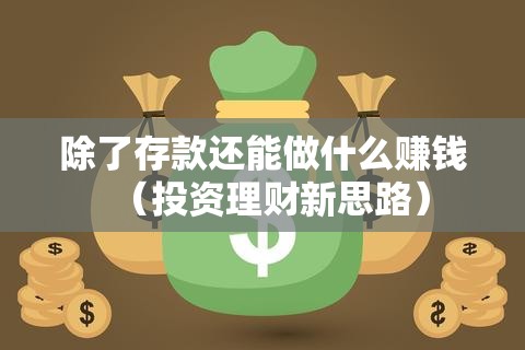 除了存款还能做什么赚钱（投资理财新思路）