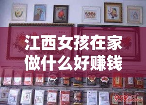 江西女孩在家做什么好赚钱（创业项目推荐）