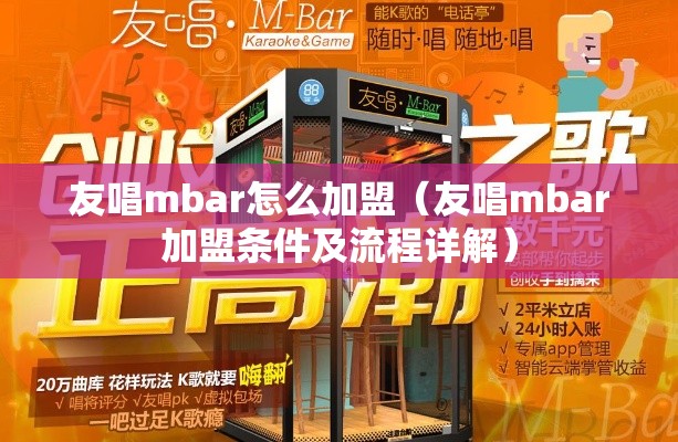 友唱mbar怎么加盟（友唱mbar加盟条件及流程详解）