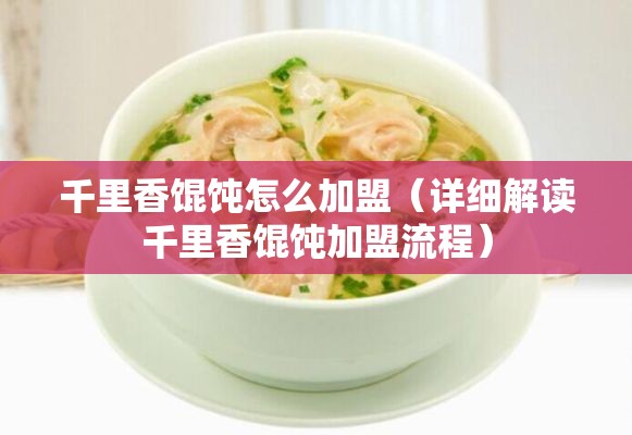 千里香馄饨怎么加盟（详细解读千里香馄饨加盟流程）