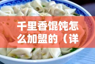 千里香馄饨怎么加盟的（详解加盟千里香馄饨的流程）