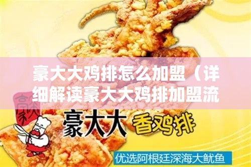 豪大大鸡排怎么加盟（详细解读豪大大鸡排加盟流程）