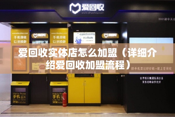 爱回收实体店怎么加盟（详细介绍爱回收加盟流程）