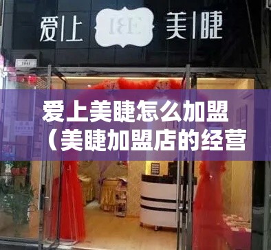 爱上美睫怎么加盟（美睫加盟店的经营指南）