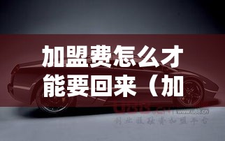 加盟费怎么才能要回来（加盟店经营技巧分享）