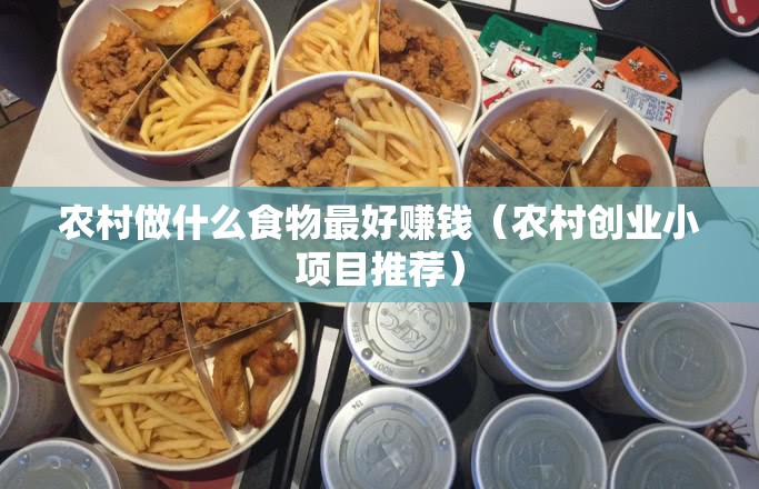 农村做什么食物最好赚钱（农村创业小项目推荐）