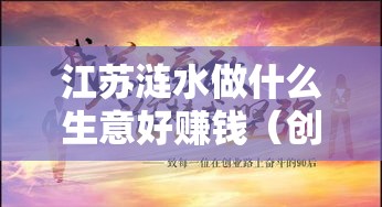 江苏涟水做什么生意好赚钱（创业项目推荐）