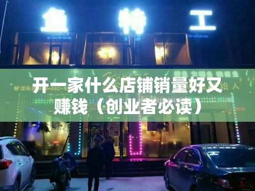 开一家什么店铺销量好又赚钱（创业者必读）